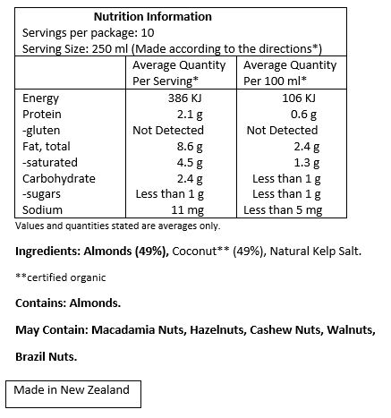 Almonds (49%), Organic Coconut (49%), Natural Kelp Salt.

May Contain: Macadamias, Hazelnuts, Cashews, Walnuts, Brazil Nuts. 