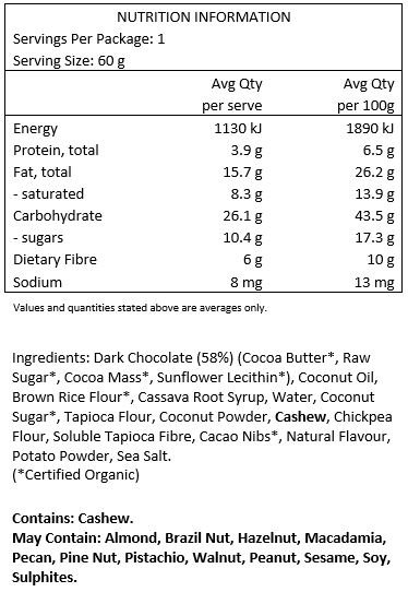 Dark Chocolate* 60% (Cocoa Mass*, Cocoa Butter*, Raw Sugar*, Sunflower Lecithin*), coconut sugar*, brown rice flour*, polenta flour*, chickpea flour*, coconut oil, cocoa powder, cashew*, almond, water, tapioca flour, chicory root*, coconut flour*, cassava root syrup, coconut milk powder*, seaweed extract*, natural flavour, sea salt. *Organic